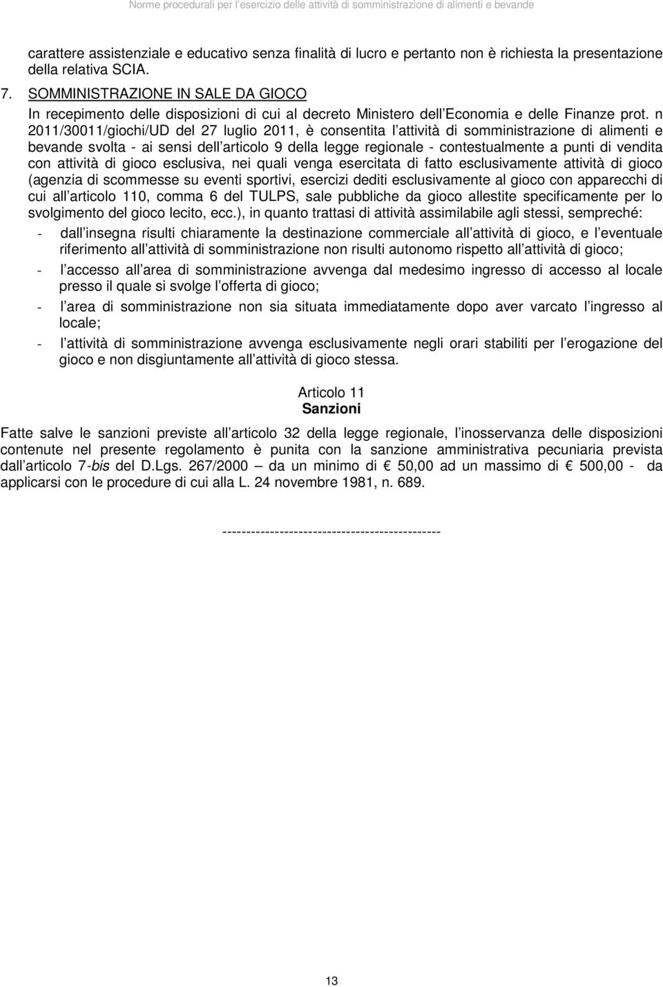 n 2011/30011/giochi/UD del 27 luglio 2011, è consentita l attività di somministrazione di alimenti e bevande svolta - ai sensi dell articolo 9 della legge regionale - contestualmente a punti di