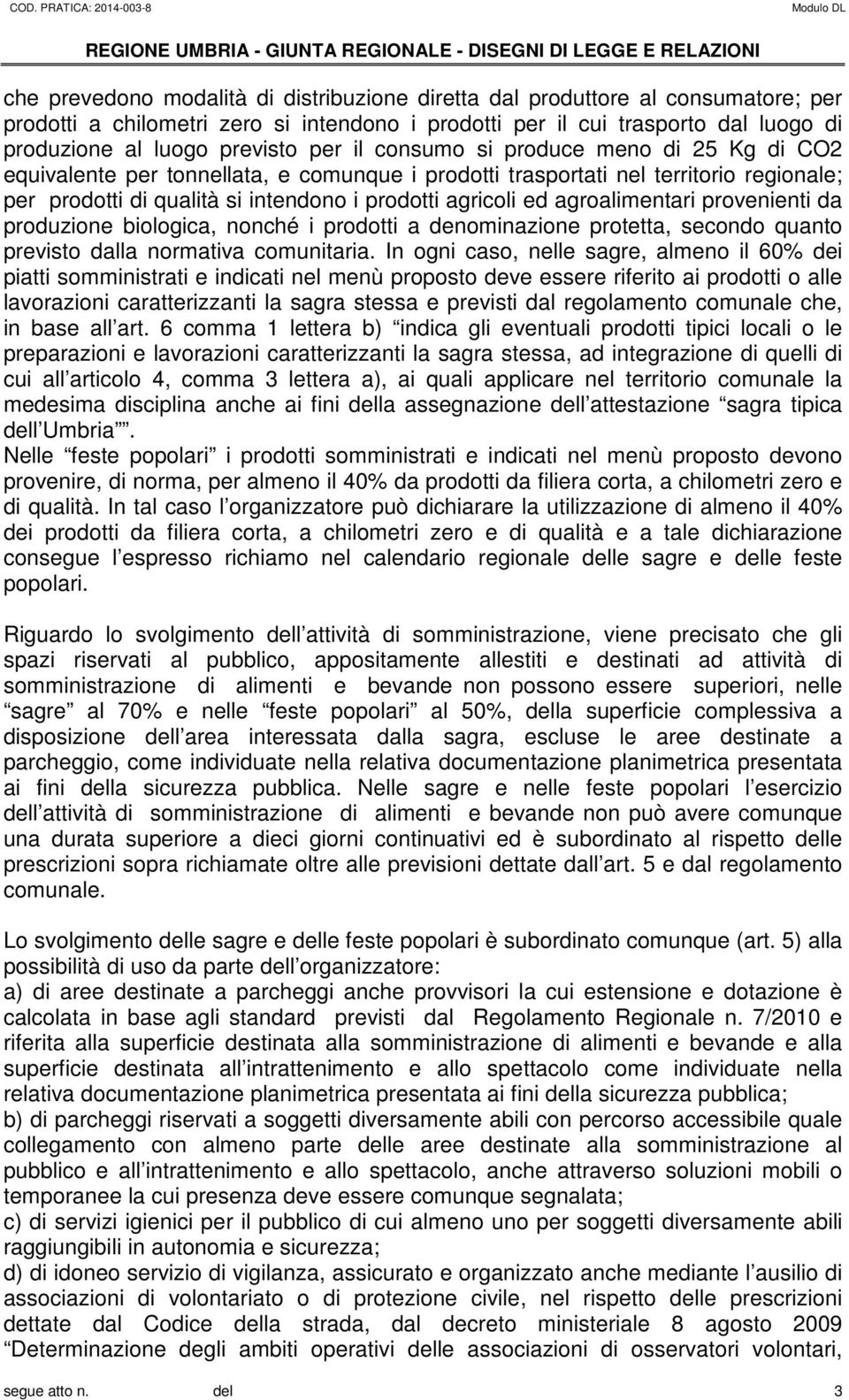 agroalimentari provenienti da produzione biologica, nonché i prodotti a denominazione protetta, secondo quanto previsto dalla normativa comunitaria.