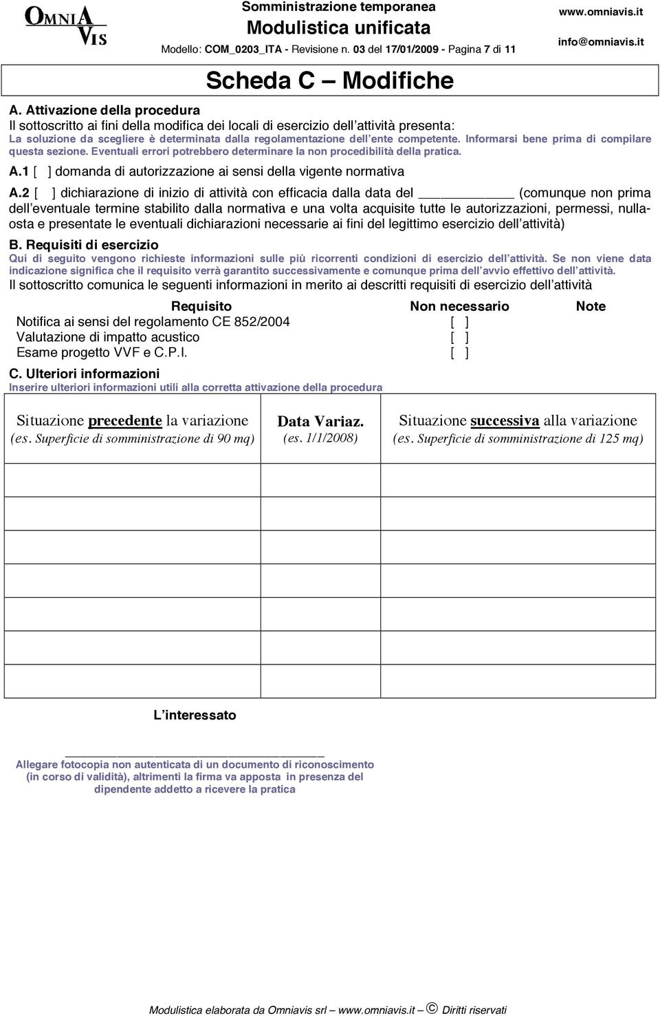 regolamentazione dell ente competente. Informarsi bene prima di compilare questa sezione. Eventuali errori potrebbero determinare la non procedibilità della pratica. A.