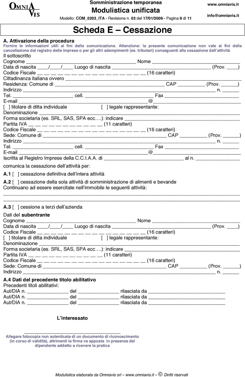 tributari) conseguenti alla cessazione dell attività Il sottoscritto Cognome Nome Data di nascita / / Luogo di nascita _ (Prov. ) Cittadinanza italiana ovvero Residenza: Comune di CAP (Prov.