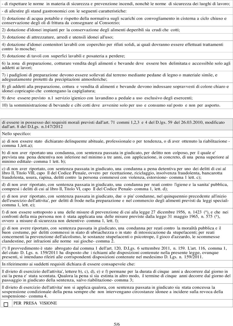 d'idonei impianti per la conservazione degli alimenti deperibili sia crudi che cotti; 3) dotazione di attrezzature, arredi e utensili idonei all'uso; 4) dotazione d'idonei contenitori lavabili con