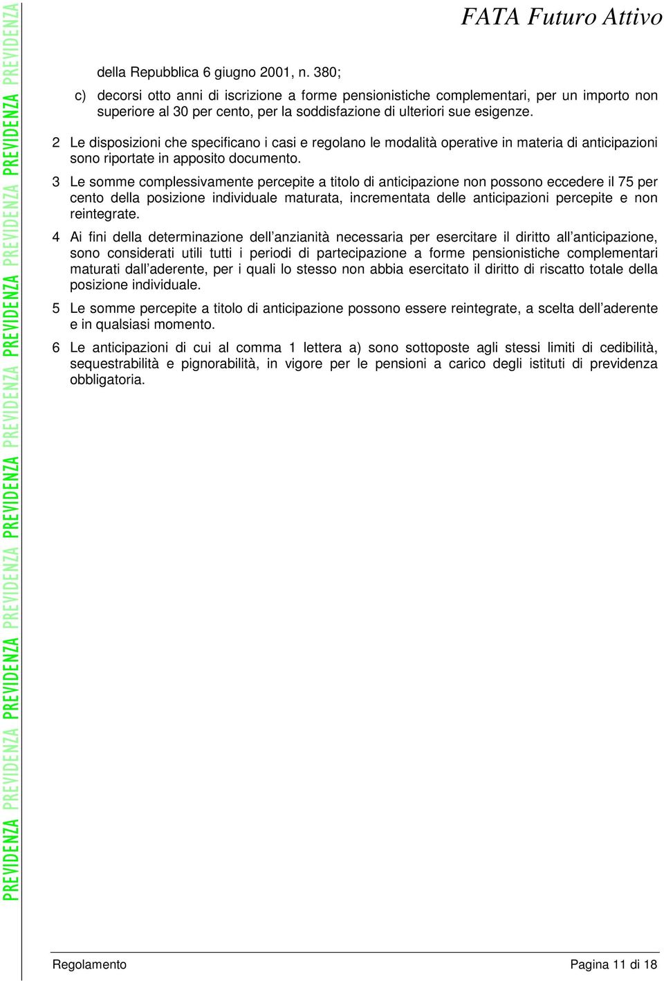 2 Le disposizioni che specificano i casi e regolano le modalità operative in materia di anticipazioni sono riportate in apposito documento.