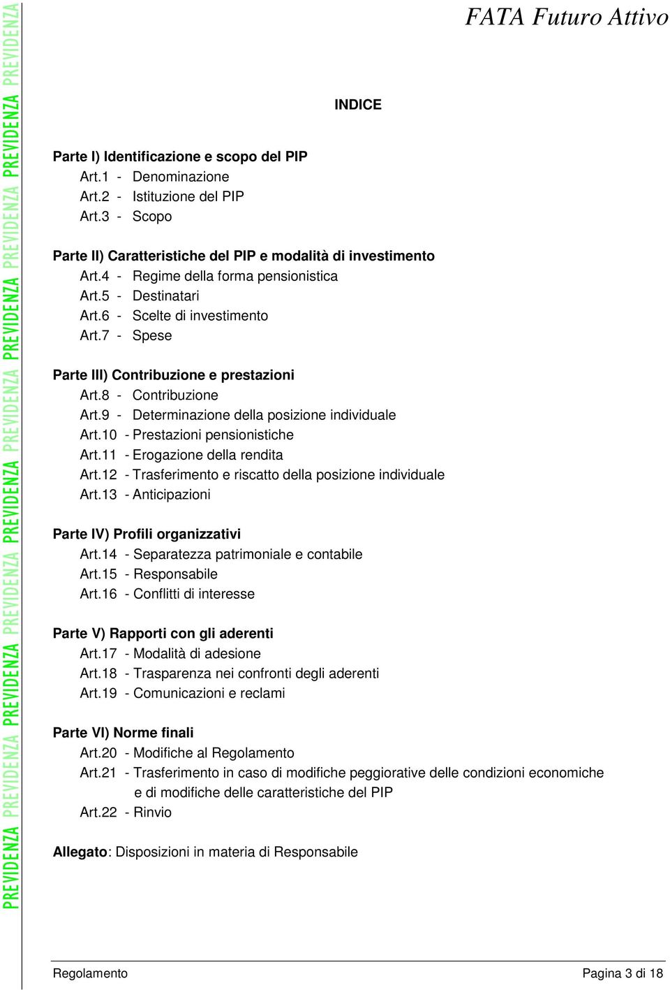 9 - Determinazione della posizione individuale Art.10 - Prestazioni pensionistiche Art.11 - Erogazione della rendita Art.12 - Trasferimento e riscatto della posizione individuale Art.