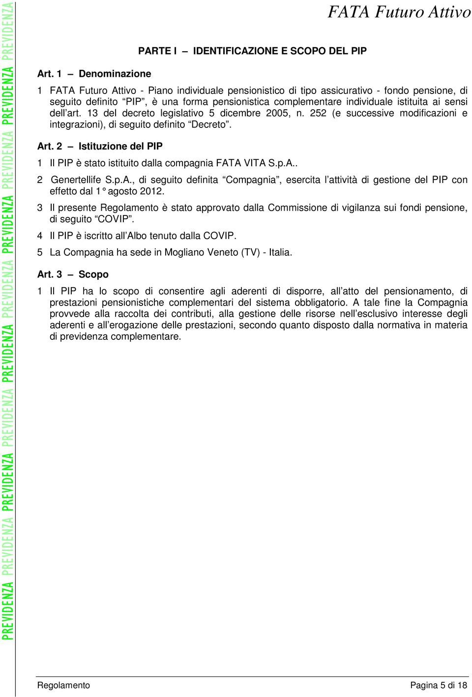 2 Istituzione del PIP 1 Il PIP è stato istituito dalla compagnia FATA VITA S.p.A.. 2 Genertellife S.p.A., di seguito definita Compagnia, esercita l attività di gestione del PIP con effetto dal 1 agosto 2012.