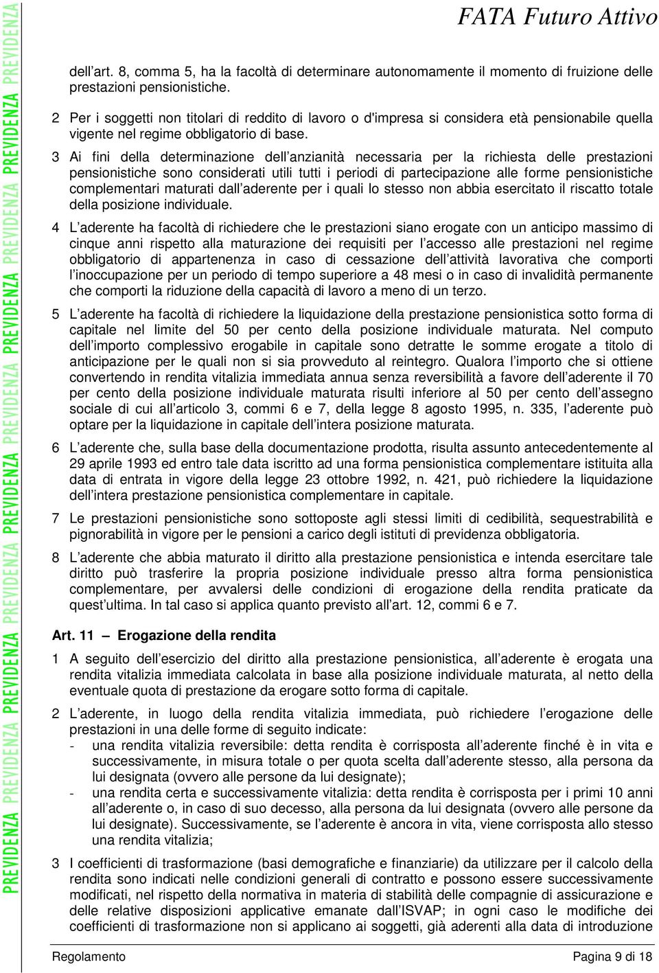 3 Ai fini della determinazione dell anzianità necessaria per la richiesta delle prestazioni pensionistiche sono considerati utili tutti i periodi di partecipazione alle forme pensionistiche