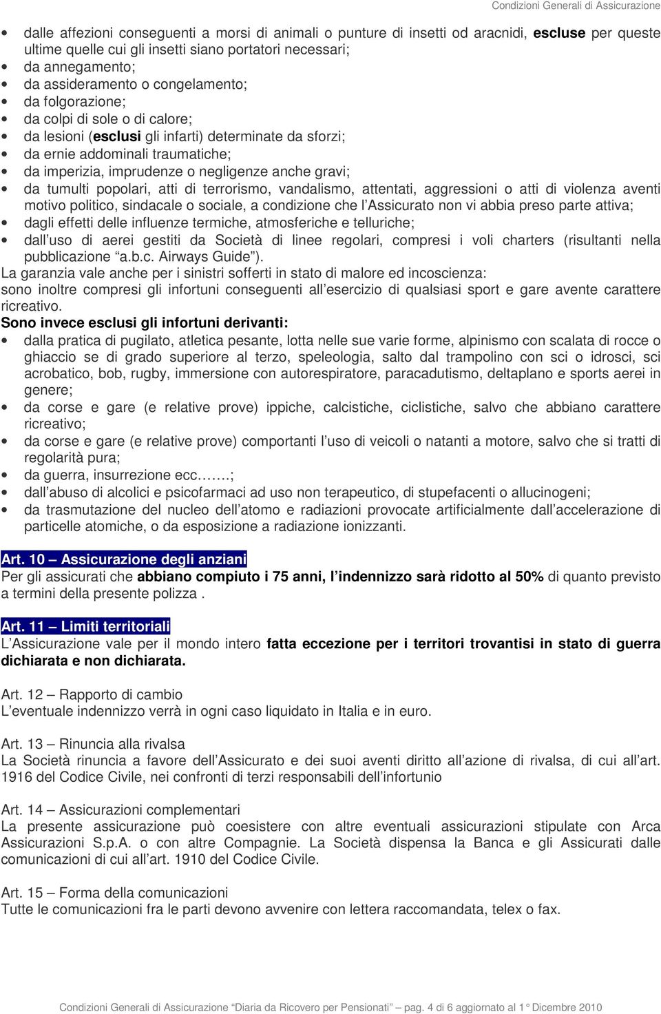 imprudenze o negligenze anche gravi; da tumulti popolari, atti di terrorismo, vandalismo, attentati, aggressioni o atti di violenza aventi motivo politico, sindacale o sociale, a condizione che l