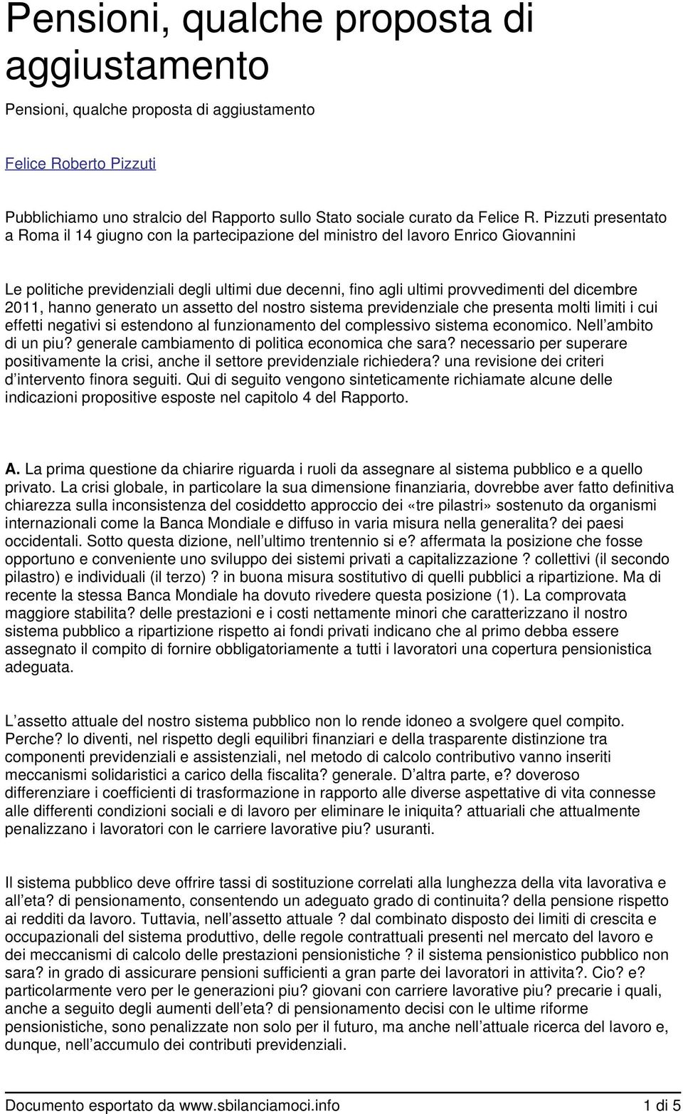 2011, hanno generato un assetto del nostro sistema previdenziale che presenta molti limiti i cui effetti negativi si estendono al funzionamento del complessivo sistema economico.