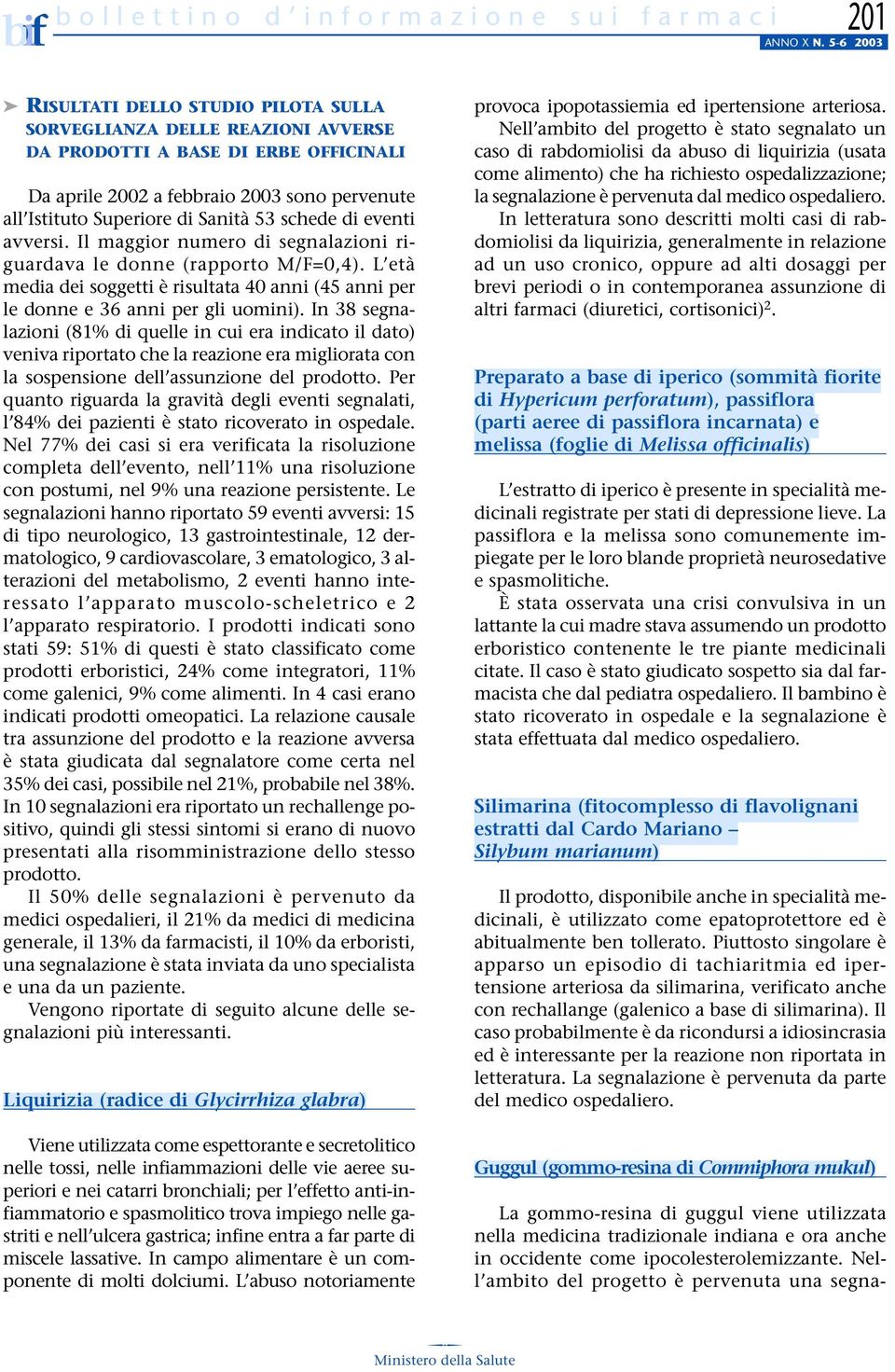 53 schede di eventi avversi. Il maggior numero di segnalazioni riguardava le donne (rapporto M/F=0,4). L età media dei soggetti è risultata 40 anni (45 anni per le donne e 36 anni per gli uomini).