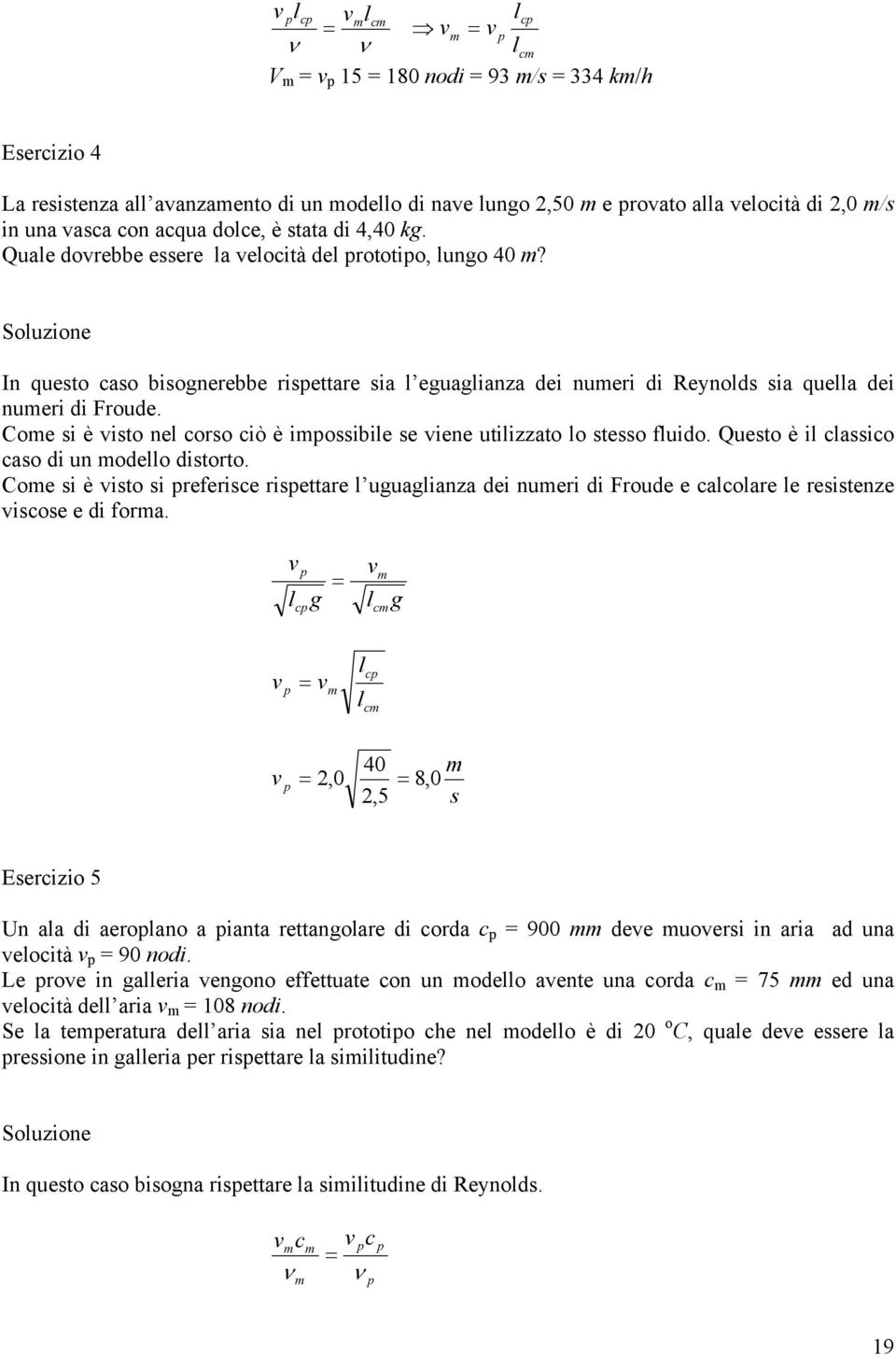 Coe si è isto ne corso ciò è iossibie se iene utiizzato o stesso fuido. Questo è i cassico caso di un odeo distorto.