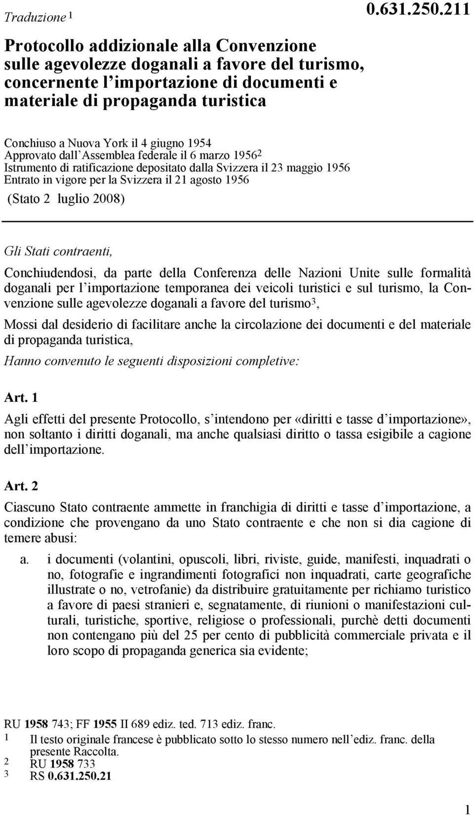 Svizzera il 21 agosto 1956 (Stato 2 luglio 2008) Gli Stati contraenti, Conchiudendosi, da parte della Conferenza delle Nazioni Unite sulle formalità doganali per l importazione temporanea dei veicoli