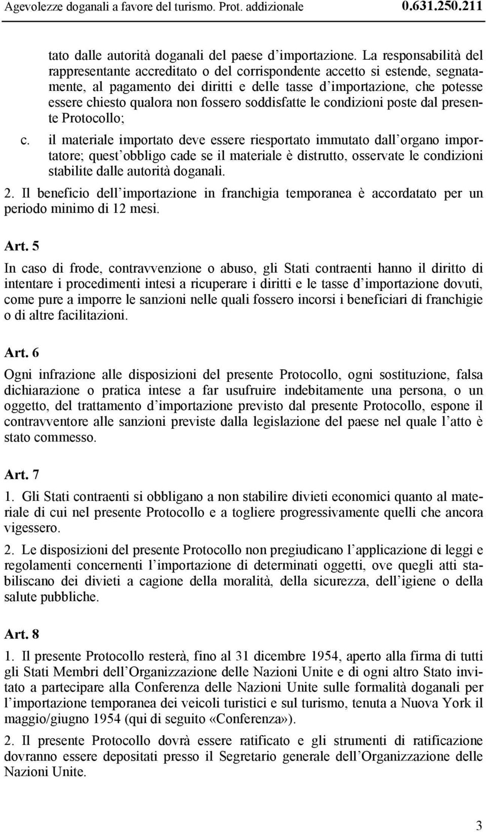 fossero soddisfatte le condizioni poste dal presente Protocollo; c.