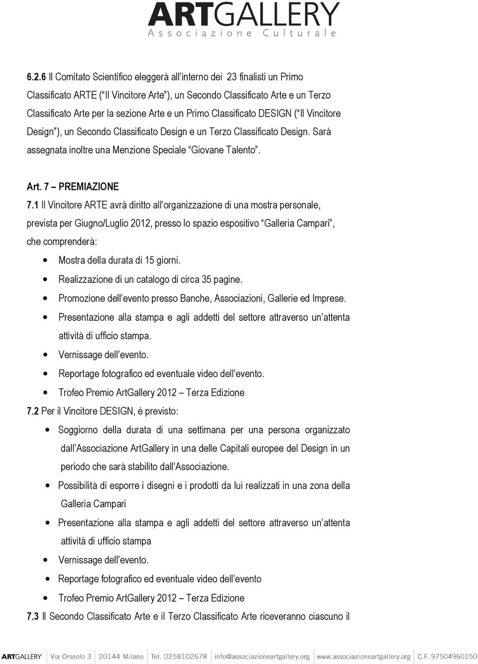 1 Il Vincitore ARTE avrà diritto all organizzazione di una mostra personale, prevista per Giugno/Luglio 2012, presso lo spazio espositivo Galleria Campari, che comprenderà: Mostra della durata di 15