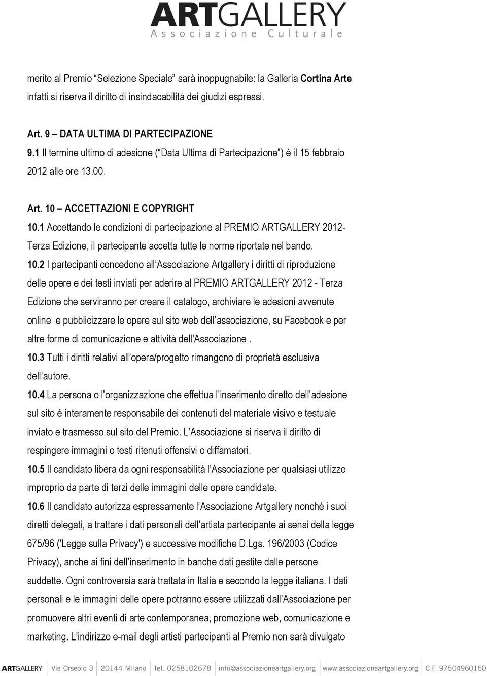 1 Accettando le condizioni di partecipazione al PREMIO ARTGALLERY 2012- Terza Edizione, il partecipante accetta tutte le norme riportate nel bando. 10.