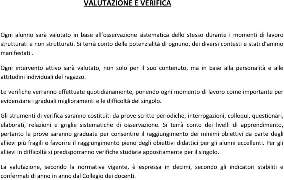 Ogni intervento attivo sarà valutato, non solo per il suo contenuto, ma in base alla personalità e alle attitudini individuali del ragazzo.