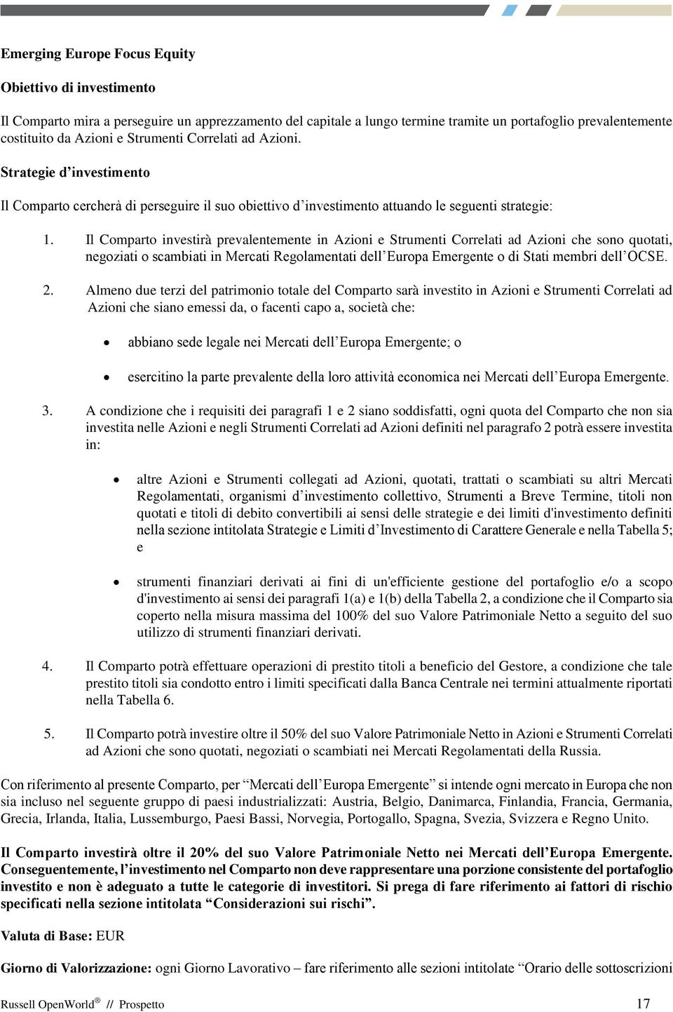 Il Comparto investirà prevalentemente in Azioni e Strumenti Correlati ad Azioni che sono quotati, negoziati o scambiati in Mercati Regolamentati dell Europa Emergente o di Stati membri dell OCSE. 2.