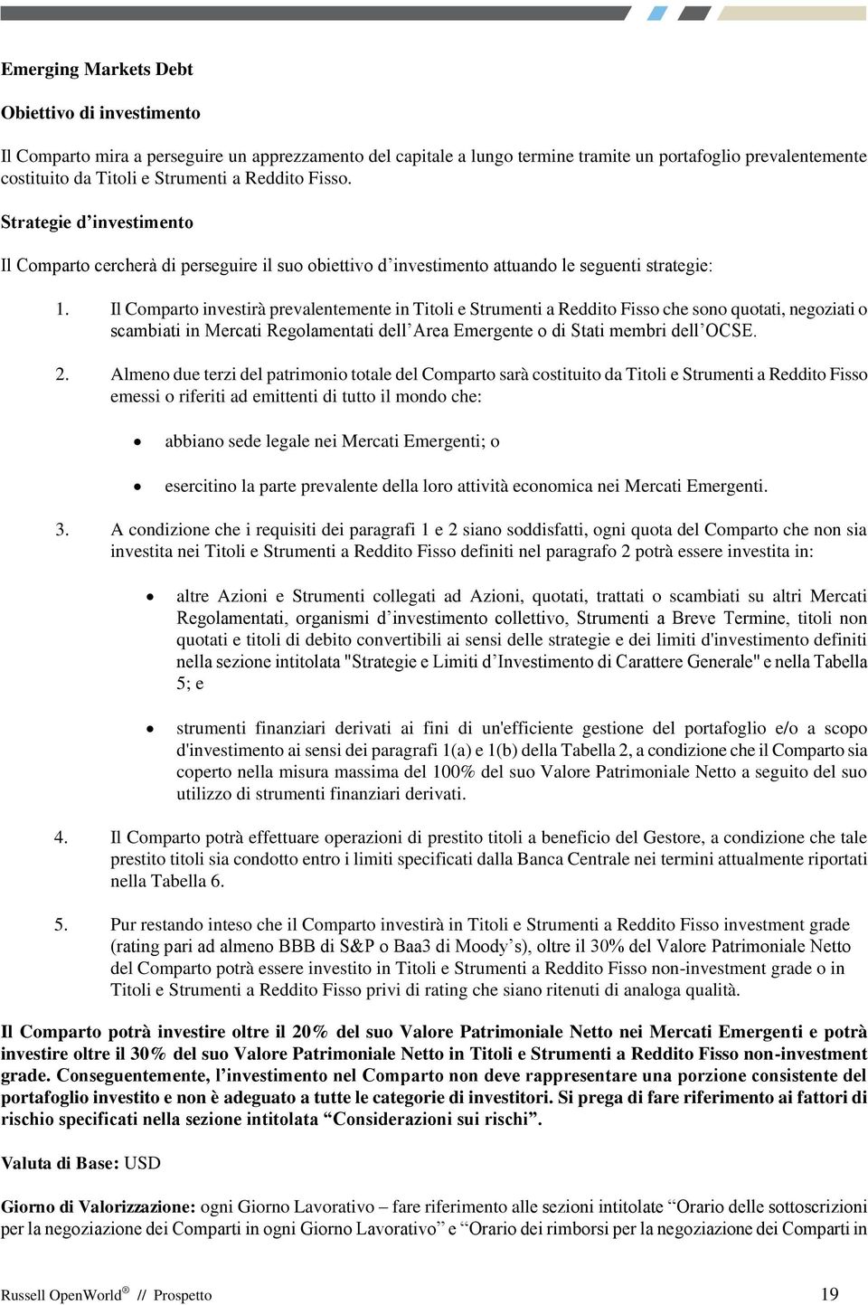 Il Comparto investirà prevalentemente in Titoli e Strumenti a Reddito Fisso che sono quotati, negoziati o scambiati in Mercati Regolamentati dell Area Emergente o di Stati membri dell OCSE. 2.