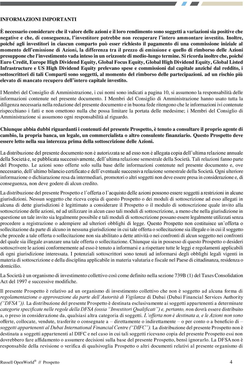 Inoltre, poiché agli investitori in ciascun comparto può esser richiesto il pagamento di una commissione iniziale al momento dell emissione di Azioni, la differenza tra il prezzo di emissione e