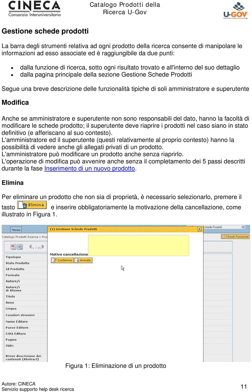 amministratore e superutente Modifica Anche se amministratore e superutente non sono responsabili del dato, hanno la facoltà di modificare le schede prodotto; il superutente deve riaprire i prodotti