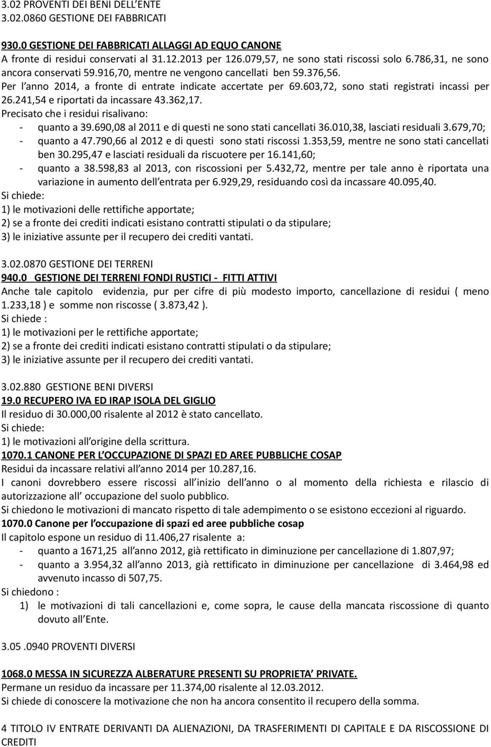 603,72, sono stati registrati incassi per 26.241,54 e riportati da incassare 43.362,17. Precisato che i residui risalivano: - quanto a 39.690,08 al 2011 e di questi ne sono stati cancellati 36.