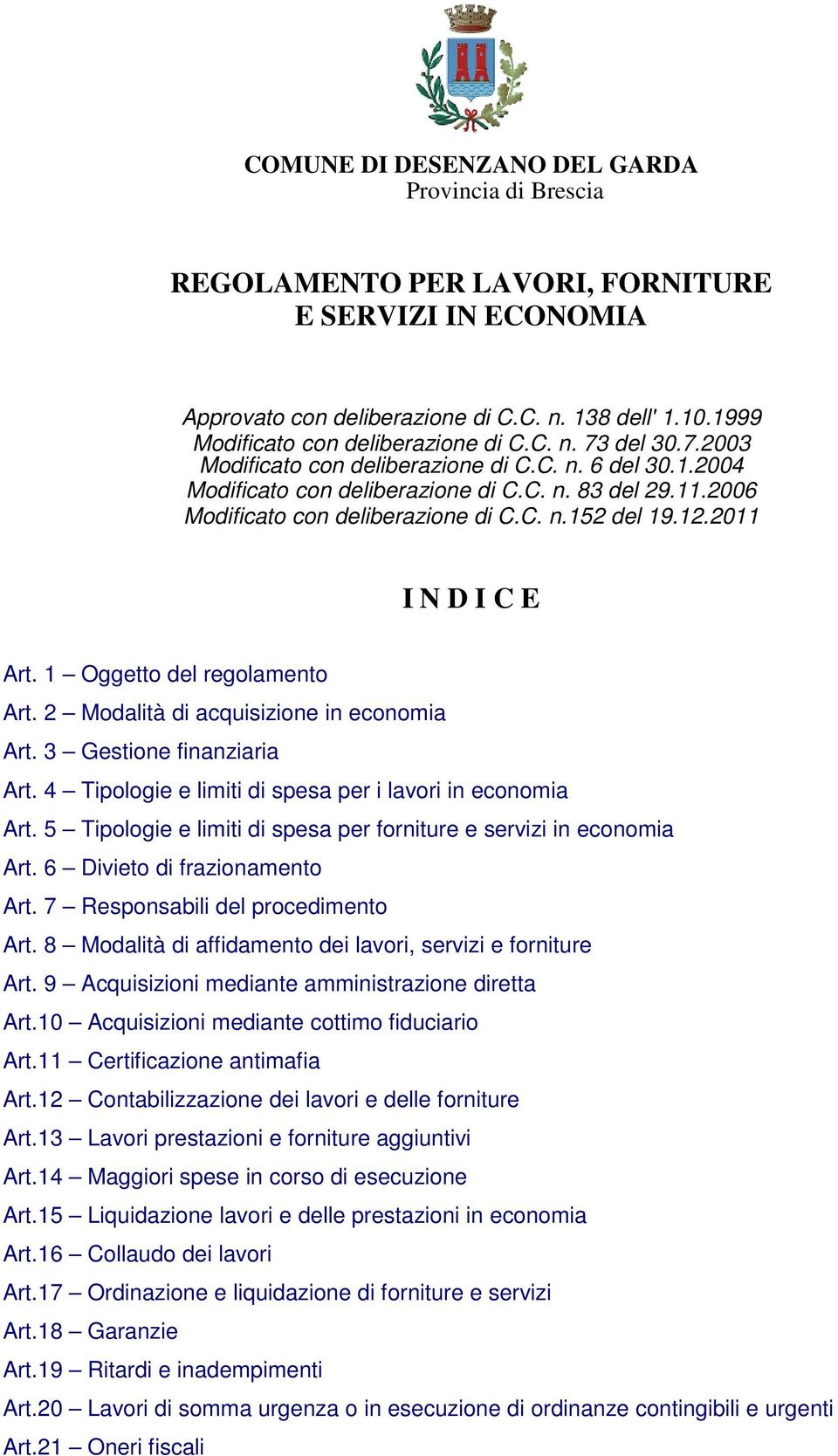 2011 I N D I C E Art. 1 Oggetto del regolamento Art. 2 Modalità di acquisizione in economia Art. 3 Gestione finanziaria Art. 4 Tipologie e limiti di spesa per i lavori in economia Art.