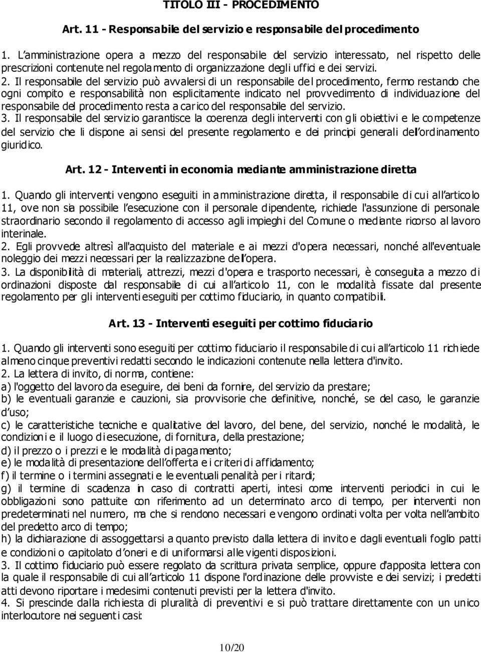 Il responsabile del servizio può avvalersi di un responsabile del procedimento, fermo restando che ogni compito e responsabilità non esplicitamente indicato nel provvedimento di individuazione del