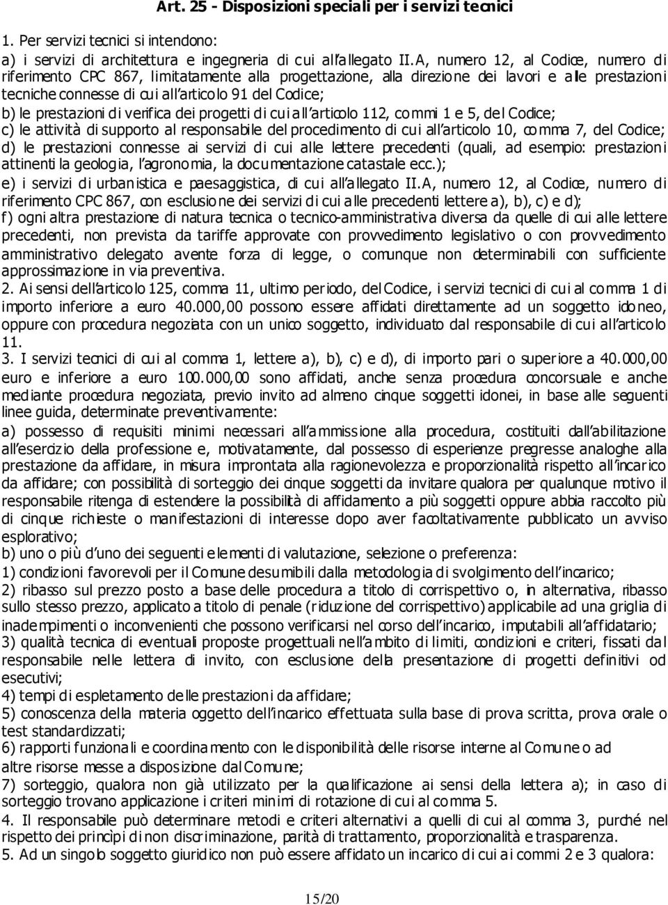 prestazioni di verifica dei progetti di cui all articolo 112, commi 1 e 5, del Codice; c) le attività di supporto al responsabile del procedimento di cui all articolo 10, comma 7, del Codice; d) le