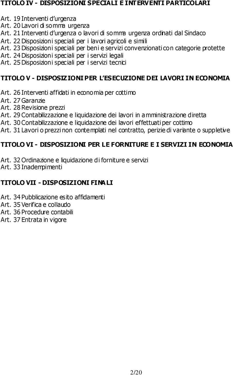 25 Disposizioni speciali per i servizi tecnici TITOLO V - DISPOSIZIONI PER L ESECUZIONE DEI LAVORI IN ECONOMIA Art. 26 Interventi affidati in economia per cottimo Art. 27 Garanzie Art.