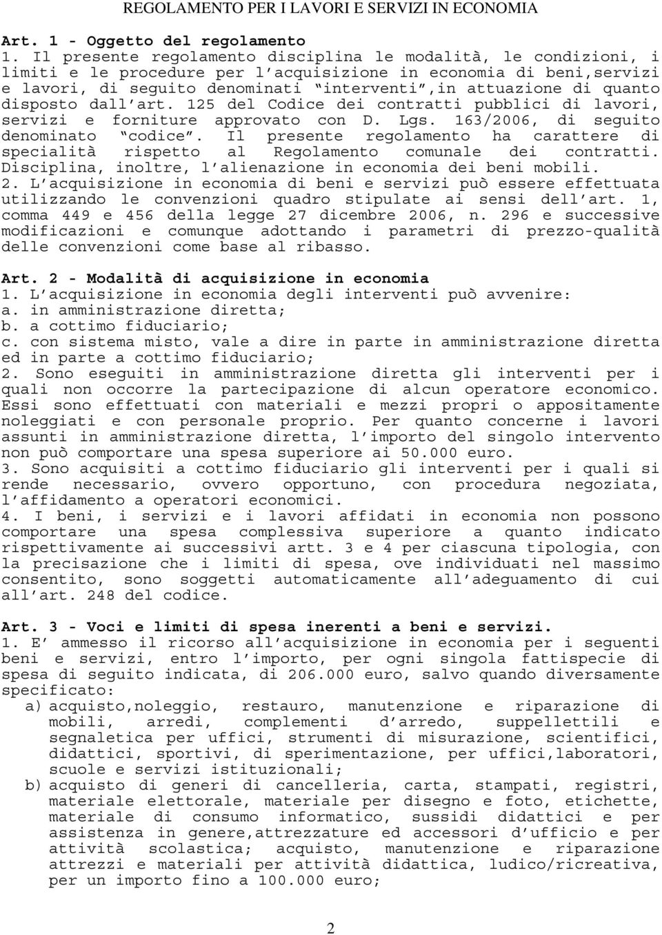 quanto disposto dall art. 125 del Codice dei contratti pubblici di lavori, servizi e forniture approvato con D. Lgs. 163/2006, di seguito denominato codice.