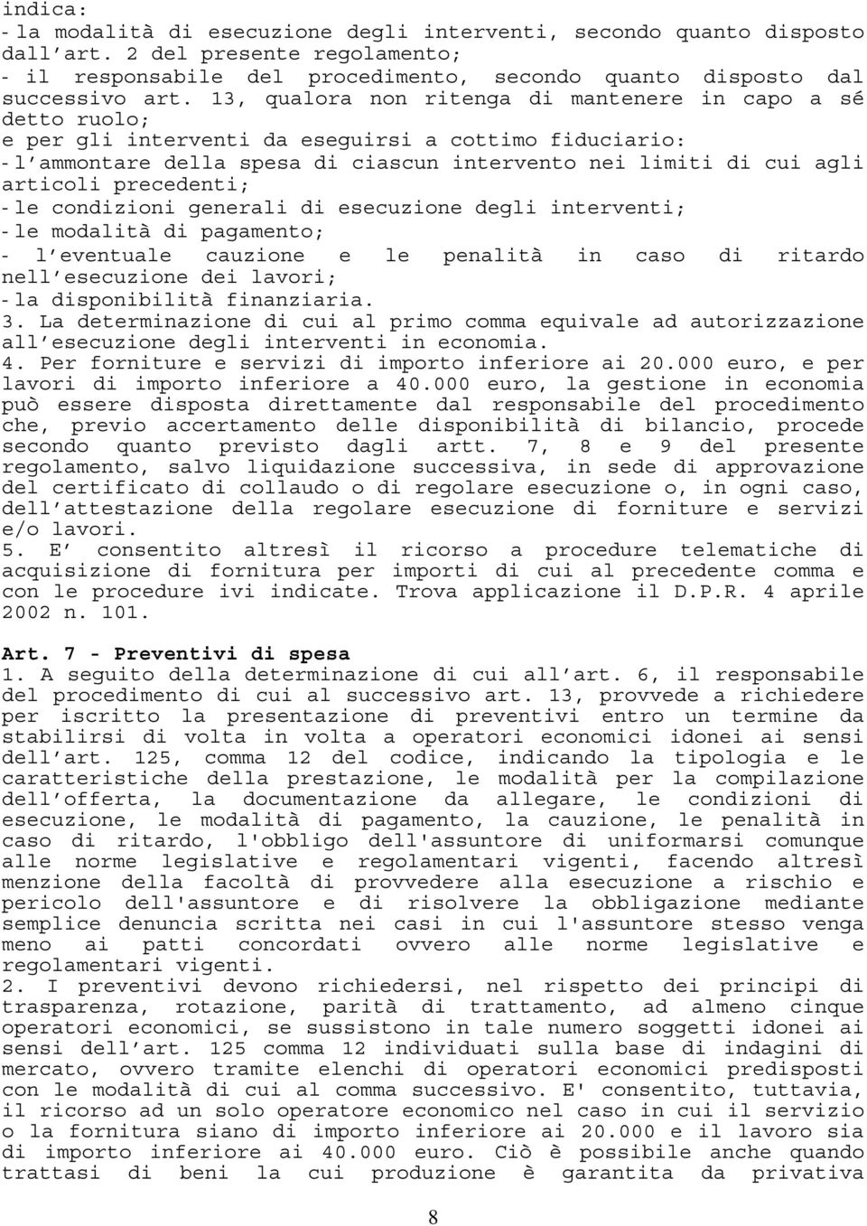 precedenti; - le condizioni generali di esecuzione degli interventi; - le modalità di pagamento; - l eventuale cauzione e le penalità in caso di ritardo nell esecuzione dei lavori; - la disponibilità