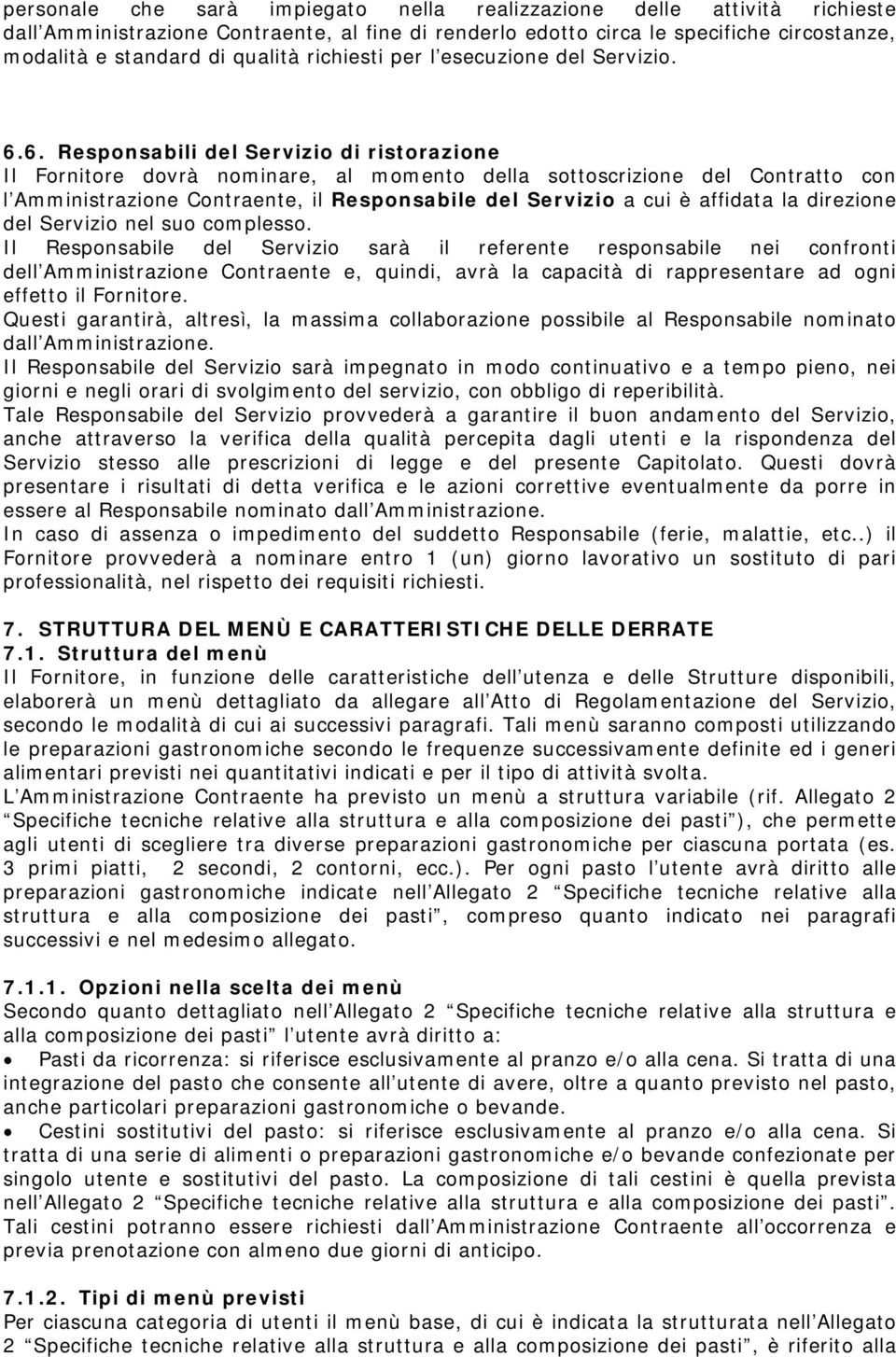 6. Responsabili del Servizio di ristorazione Il Fornitore dovrà nominare, al momento della sottoscrizione del Contratto con l Amministrazione Contraente, il Responsabile del Servizio a cui è affidata