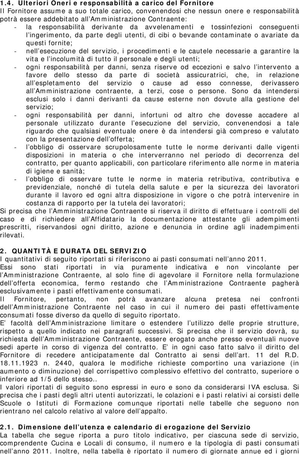 esecuzione del servizio, i procedimenti e le cautele necessarie a garantire la vita e l incolumità di tutto il personale e degli utenti; - ogni responsabilità per danni, senza riserve od eccezioni e