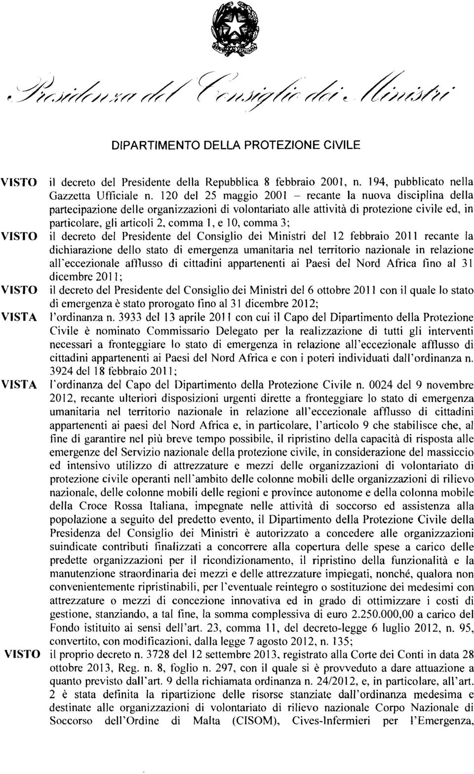 comma 3; il decreto del Presidente del Consiglio dei Ministri del 12 febbraio 2011 recante la dichiarazione dello stato di emergenza umanitaria nel territorio nazionale in relazione all'eccezionale