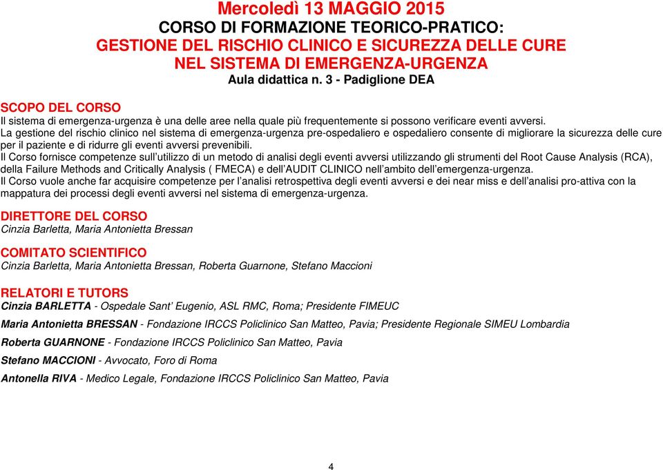 La gestione del rischio clinico nel sistema di emergenza-urgenza pre-ospedaliero e ospedaliero consente di migliorare la sicurezza delle cure per il paziente e di ridurre gli eventi avversi