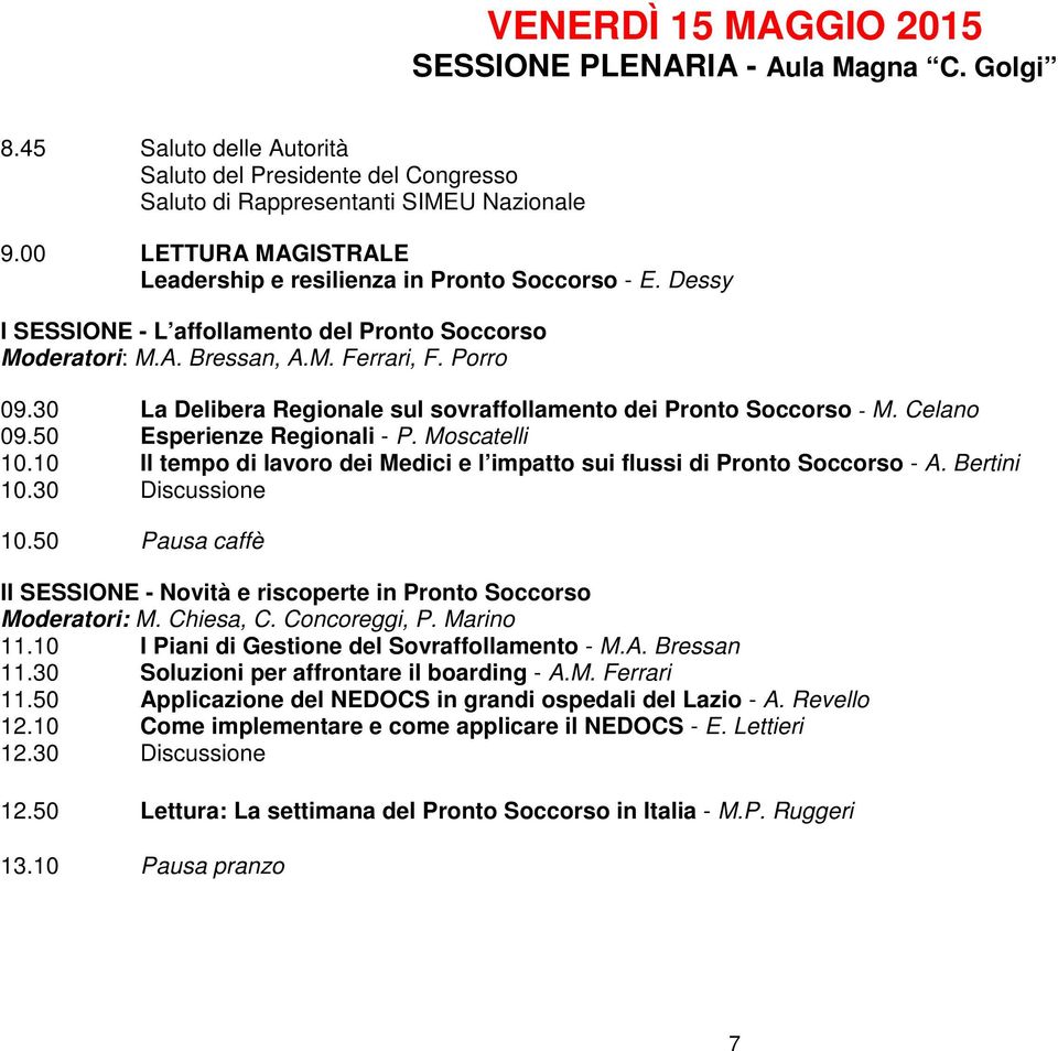 30 La Delibera Regionale sul sovraffollamento dei Pronto Soccorso - M. Celano 09.50 Esperienze Regionali - P. Moscatelli 10.