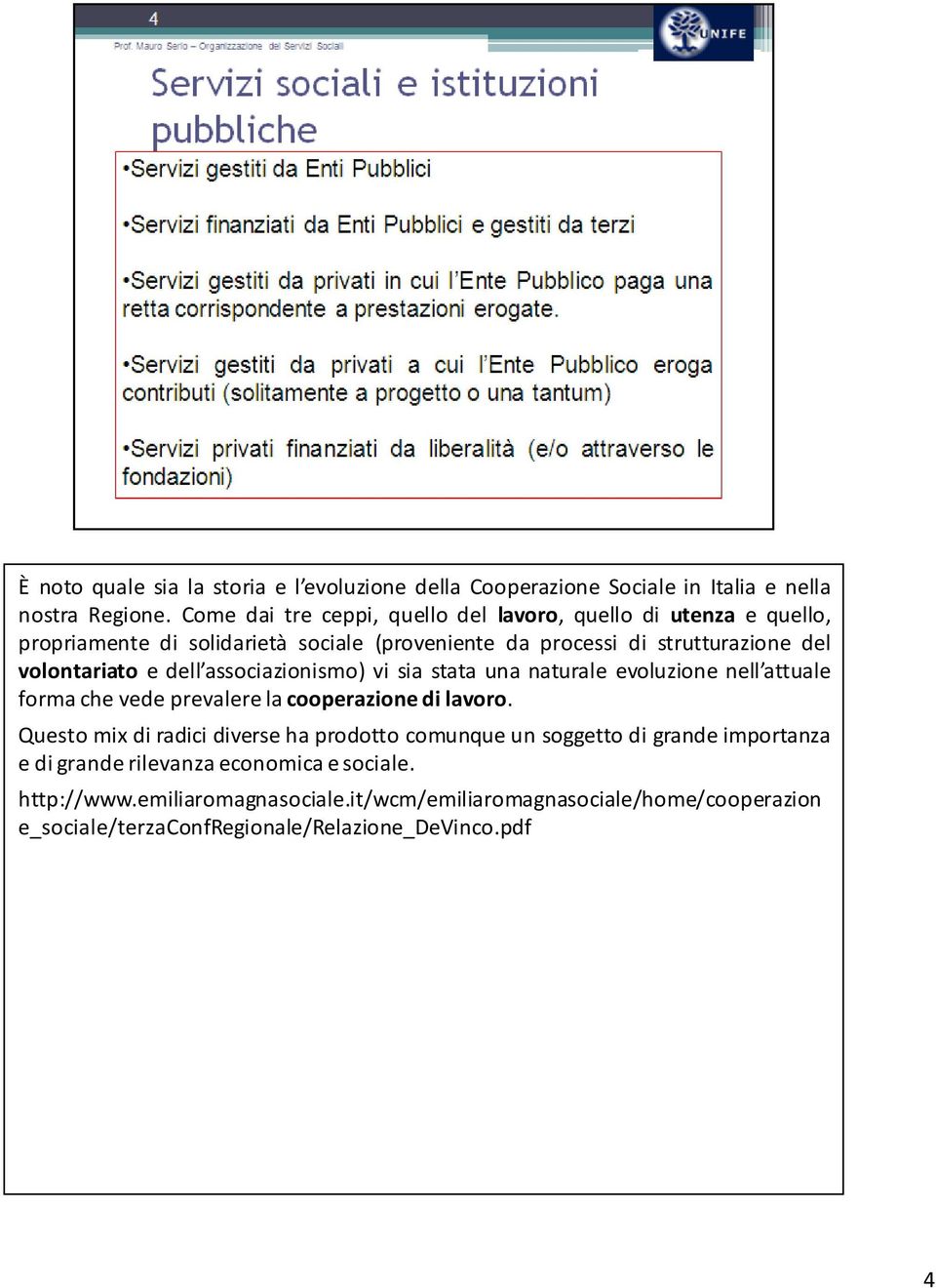 e dell associazionismo) vi sia stata una naturale evoluzione nell attuale forma che vede prevalere la cooperazione di lavoro.