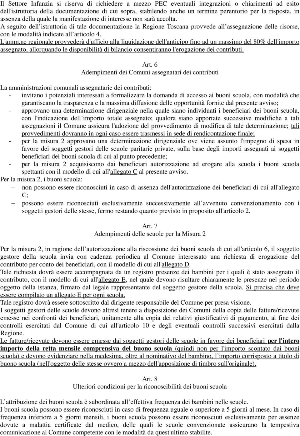 A seguito dell istruttoria di tale documentazione la Regione Toscana provvede all assegnazione delle risorse, con le modalità indicate all articolo 4. L'amm.