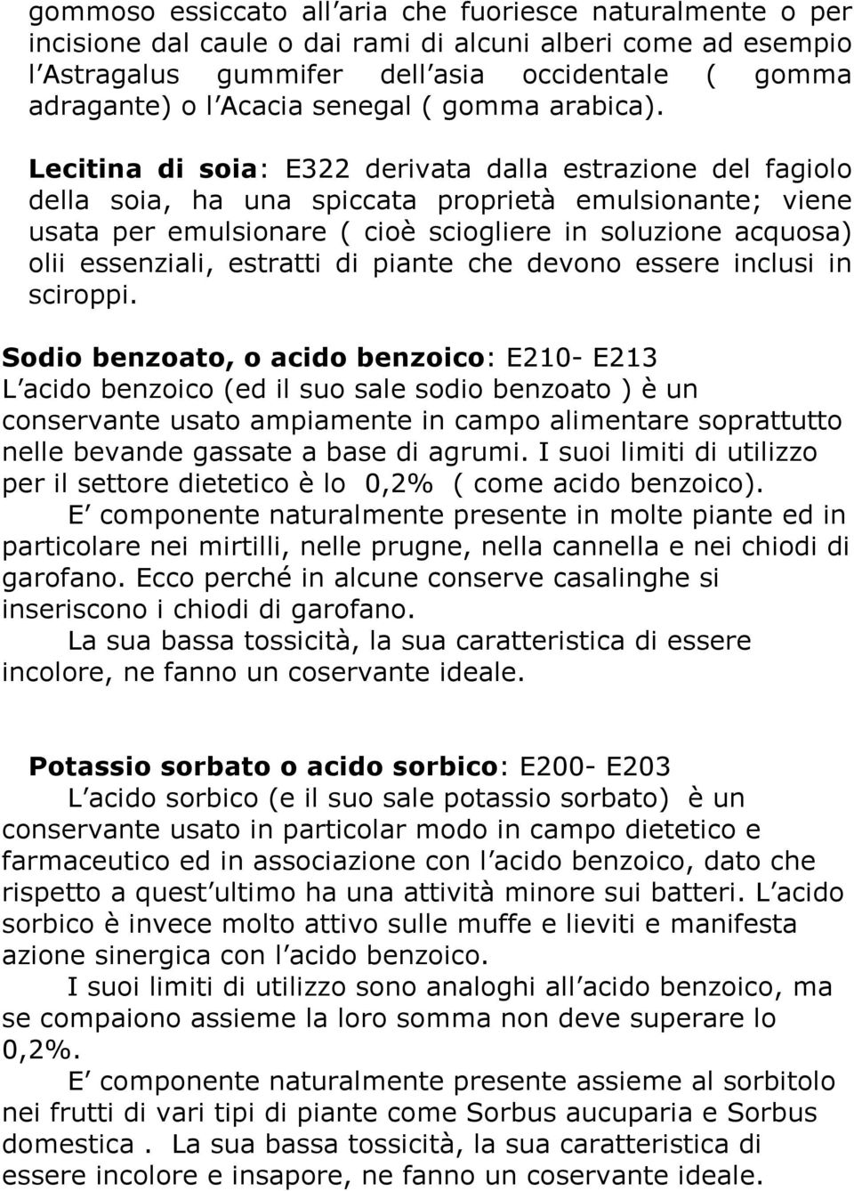 Lecitina di soia: E322 derivata dalla estrazione del fagiolo della soia, ha una spiccata proprietà emulsionante; viene usata per emulsionare ( cioè sciogliere in soluzione acquosa) olii essenziali,