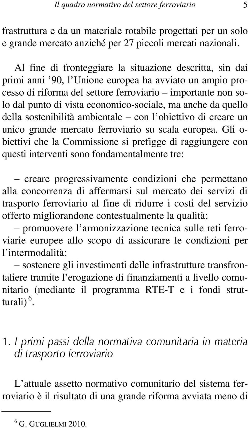 economico-sociale, ma anche da quello della sostenibilità ambientale con l obiettivo di creare un unico grande mercato ferroviario su scala europea.