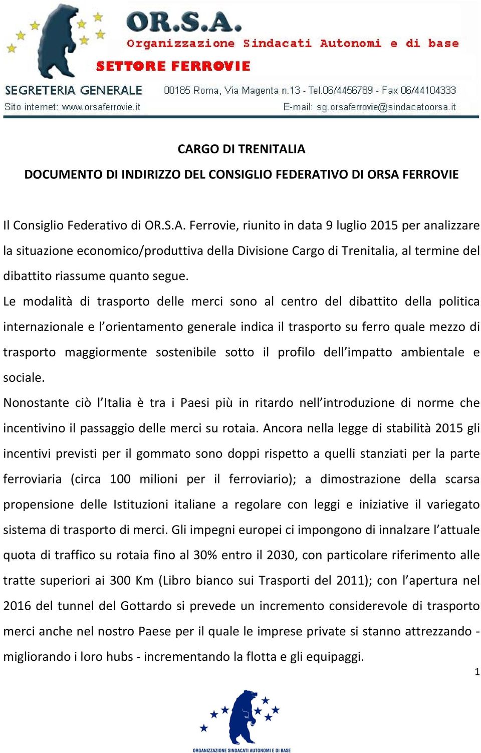 sostenibile sotto il profilo dell impatto ambientale e sociale. Nonostante ciò l Italia è tra i Paesi più in ritardo nell introduzione di norme che incentivino il passaggio delle merci su rotaia.