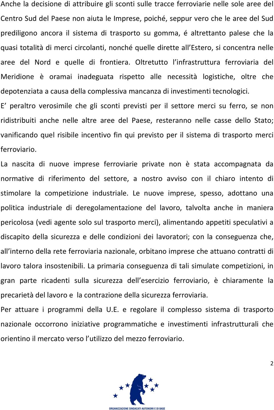 Oltretutto l infrastruttura ferroviaria del Meridione è oramai inadeguata rispetto alle necessità logistiche, oltre che depotenziata a causa della complessiva mancanza di investimenti tecnologici.