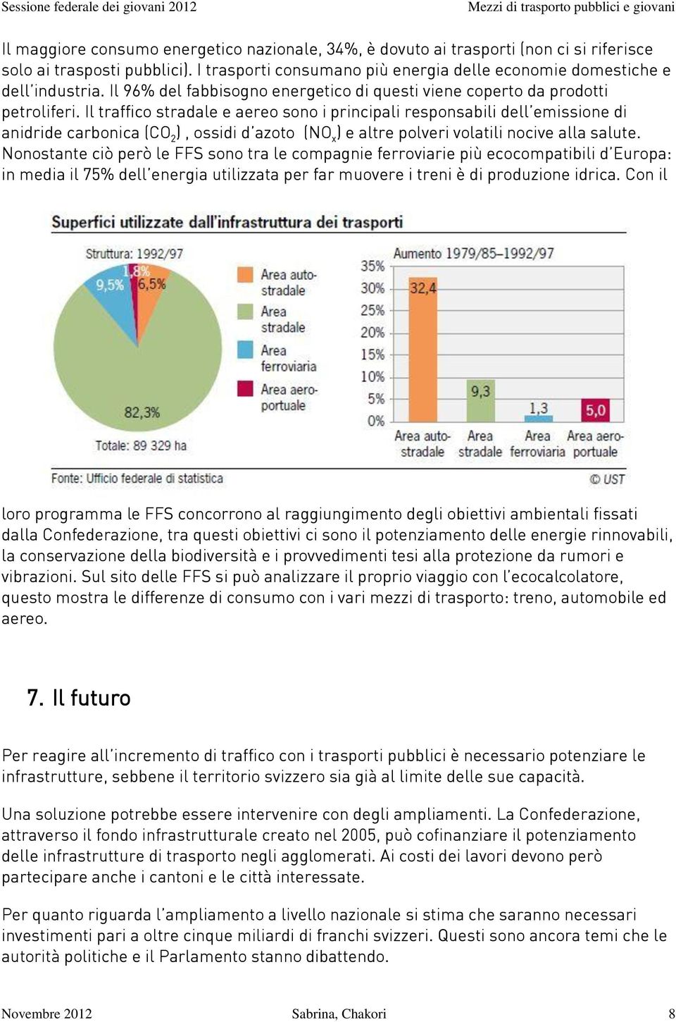 Il traffico stradale e aereo sono i principali responsabili dell emissione di anidride carbonica (CO 2 ), ossidi d azoto (NO x ) e altre polveri volatili nocive alla salute.