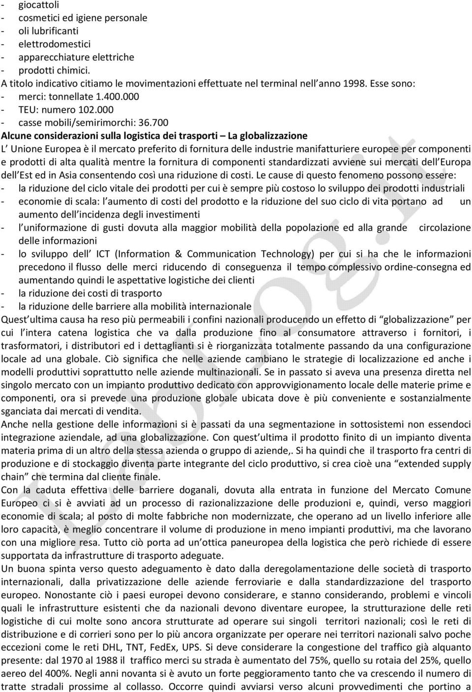 700 Alcune considerazioni sulla logistica dei trasporti La globalizzazione L Unione Europea è il mercato preferito di fornitura delle industrie manifatturiere europee per componenti e prodotti di