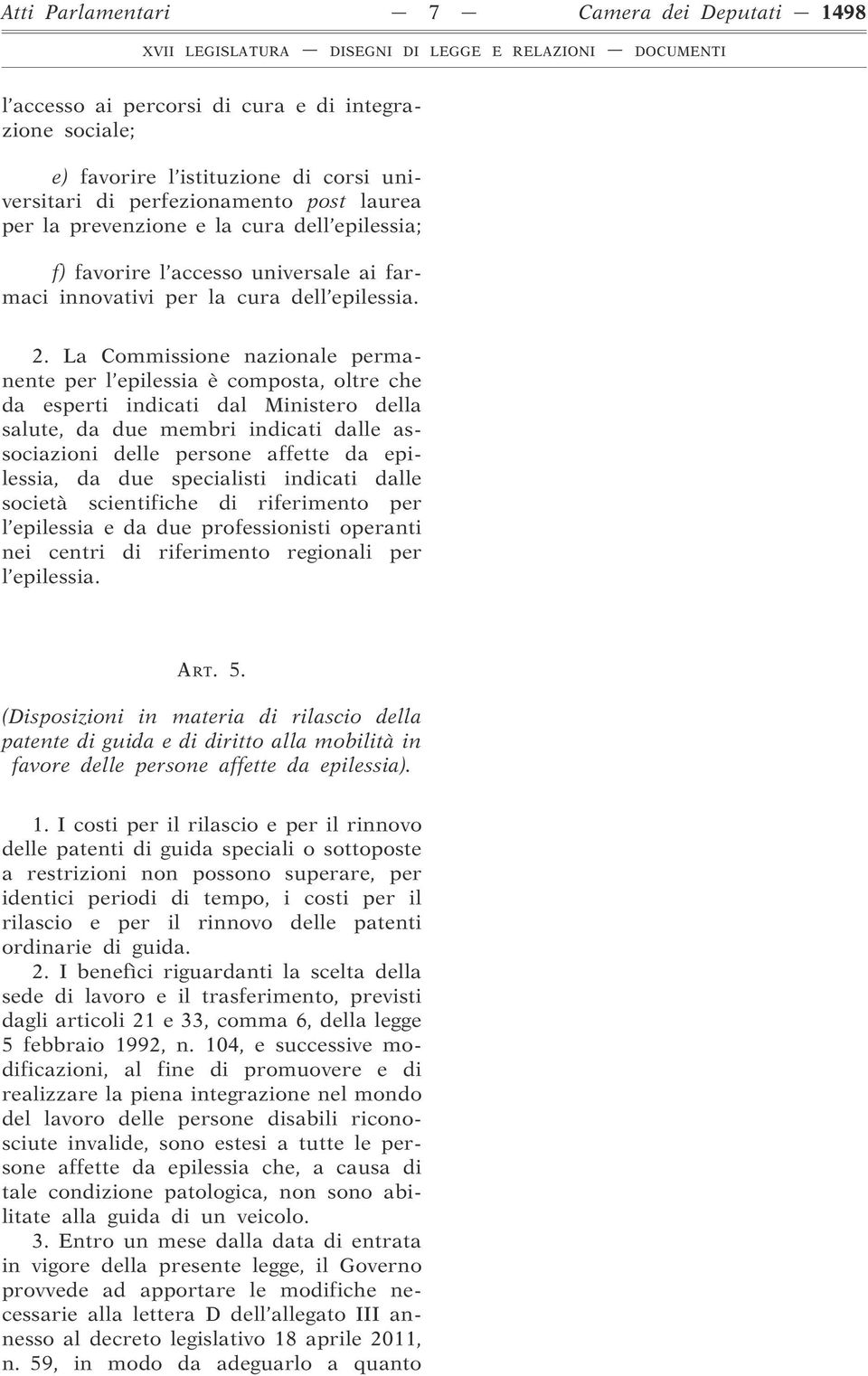 La Commissione nazionale permanente per l epilessia è composta, oltre che da esperti indicati dal Ministero della salute, da due membri indicati dalle associazioni delle persone affette da epilessia,