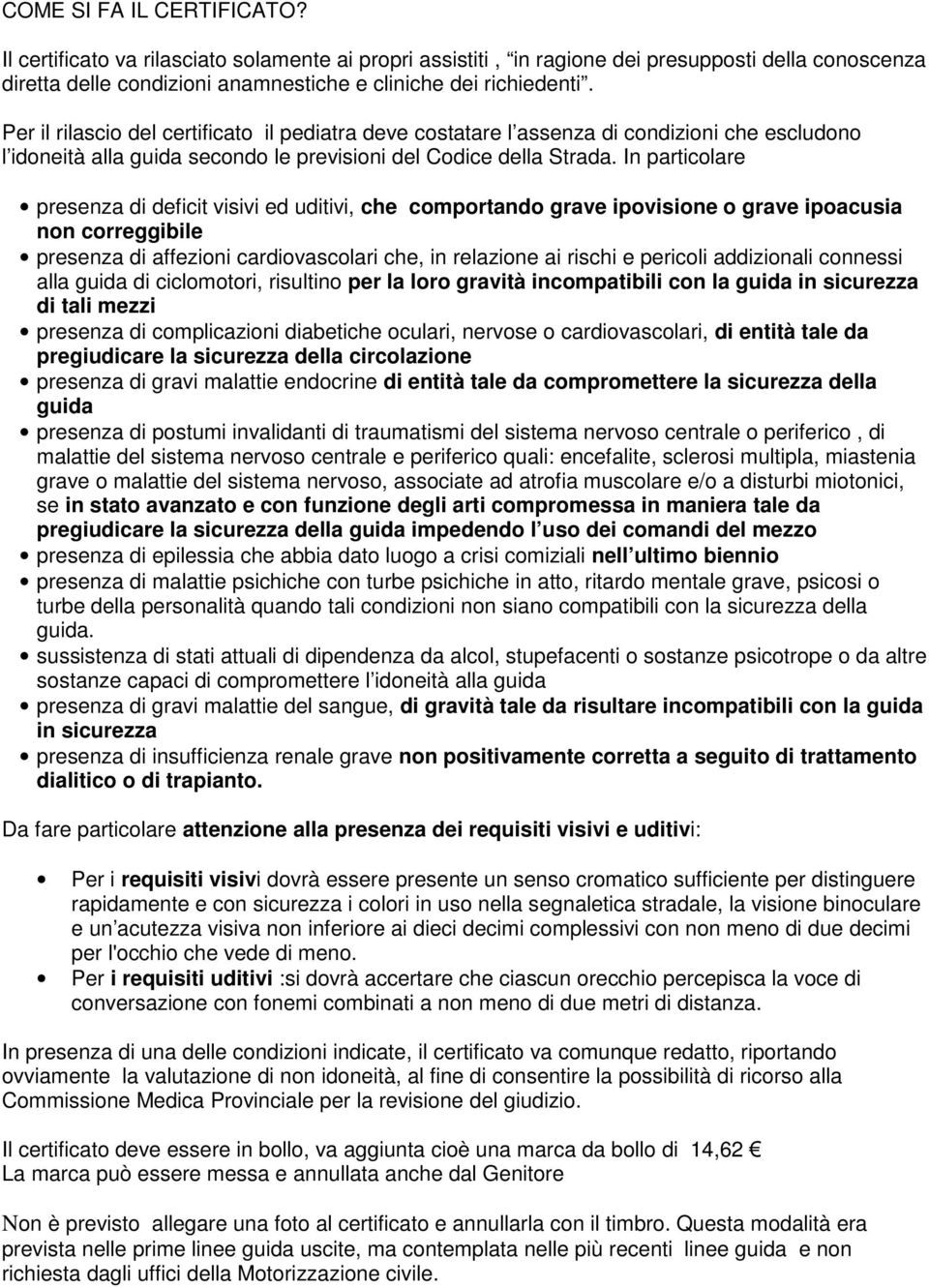 In particolare presenza di deficit visivi ed uditivi, che comportando grave ipovisione o grave ipoacusia non correggibile presenza di affezioni cardiovascolari che, in relazione ai rischi e pericoli