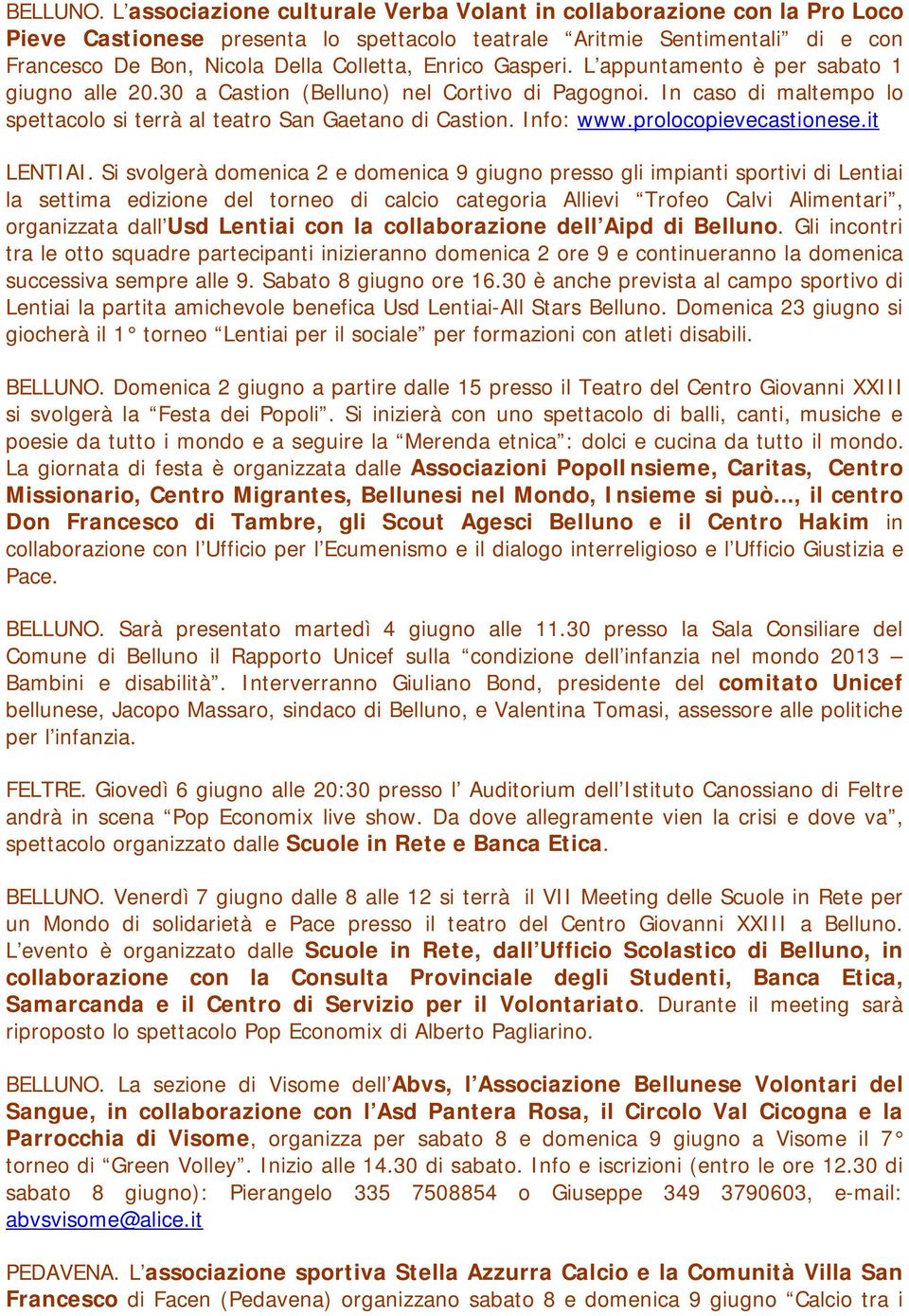 Gasperi. L appuntamento è per sabato 1 giugno alle 20.30 a Castion (Belluno) nel Cortivo di Pagognoi. In caso di maltempo lo spettacolo si terrà al teatro San Gaetano di Castion. Info: www.