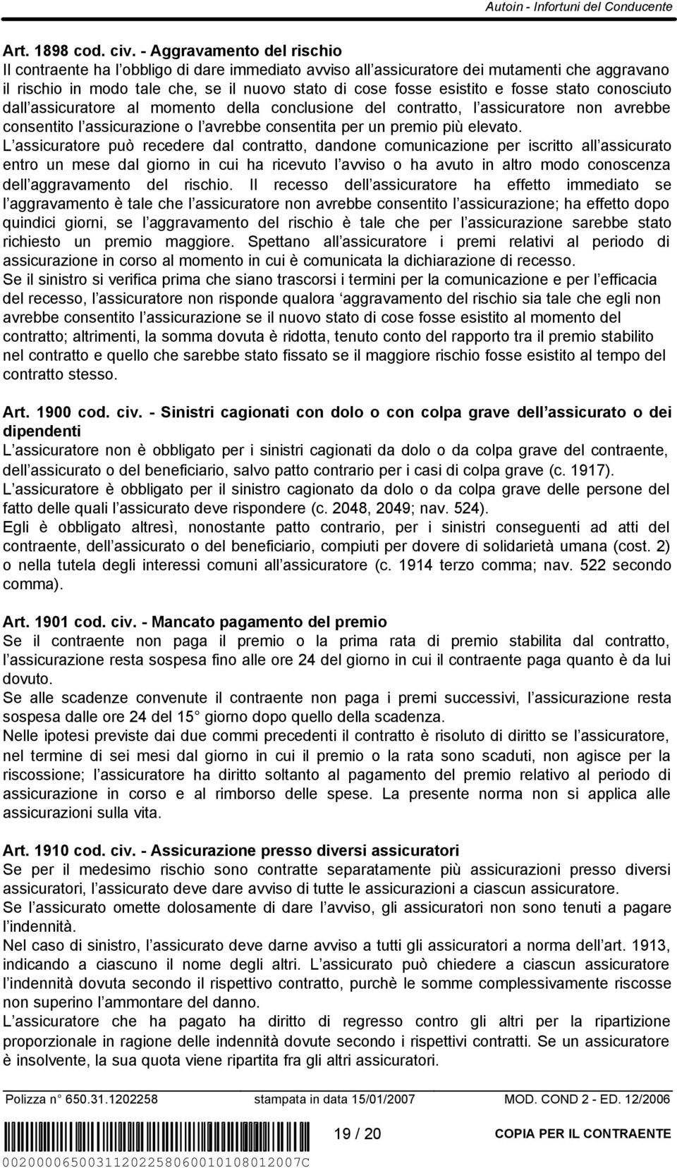 fosse stato conosciuto dall assicuratore al momento della conclusione del contratto, l assicuratore non avrebbe consentito l assicurazione o l avrebbe consentita per un premio più elevato.