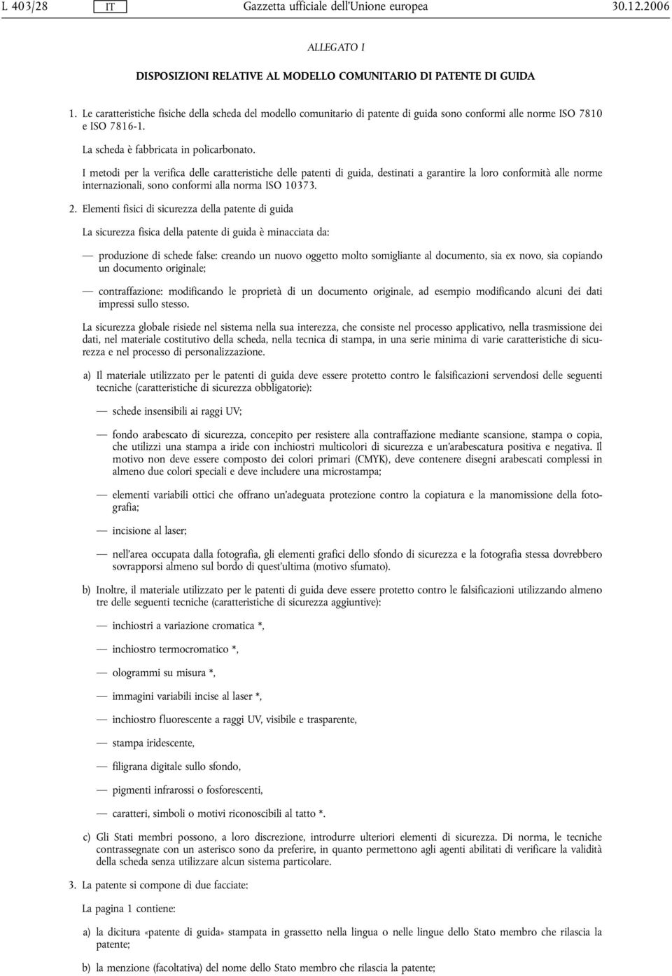 I metodi per la verifica delle caratteristiche delle patenti di guida, destinati a garantire la loro conformità alle norme internazionali, sono conformi alla norma ISO 10373. 2.