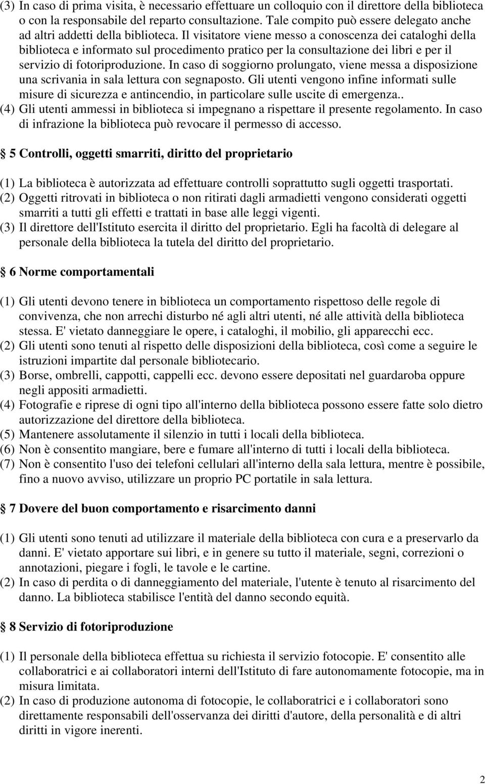 Il visitatore viene messo a conoscenza dei cataloghi della biblioteca e informato sul procedimento pratico per la consultazione dei libri e per il servizio di fotoriproduzione.