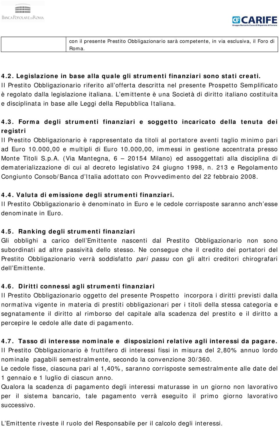 L emittente è una Società di diritto italiano costituita e disciplinata in base alle Leggi della Repubblica Italiana. 4.3.