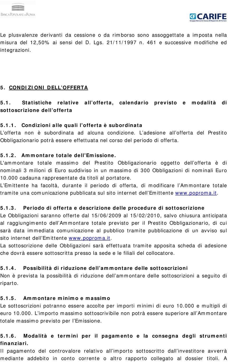 L adesione all offerta del Prestito Obbligazionario potrà essere effettuata nel corso del periodo di offerta. 5.1.2. Ammontare totale dell'emissione.